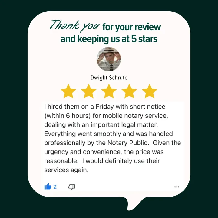 Five-star review from Dwight Schrute: “I hired them on a Friday with short notice (within 6 hours) for mobile notary service, dealing with an important legal matter. Everything went smoothly and was handled professionally by the Notary Public. Given the urgency and convenience, the price was reasonable. I would definitely use their services again.”